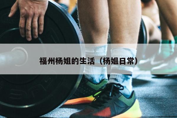 福州楊姐的生活（楊姐日常）