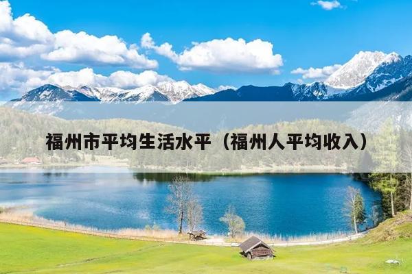 福州市平均生活水平（福州人平均收入）