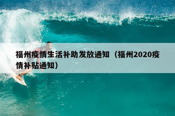 福州疫情生活補(bǔ)助發(fā)放通知（福州2020疫情補(bǔ)貼通知）