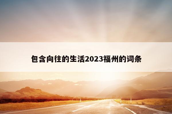 包含向往的生活2023福州的詞條