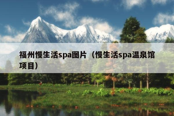 福州慢生活spa圖片（慢生活spa溫泉館項目）