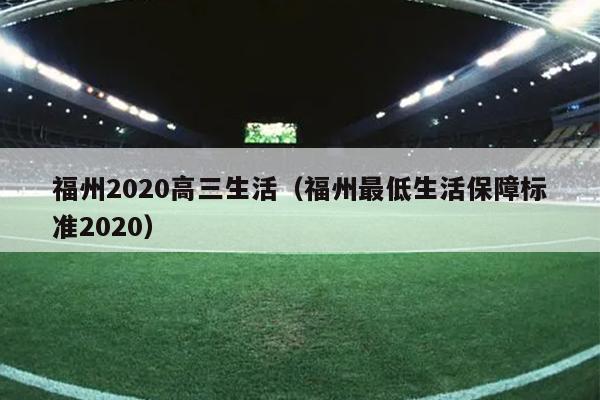 福州2020高三生活（福州最低生活保障標(biāo)準(zhǔn)2020）