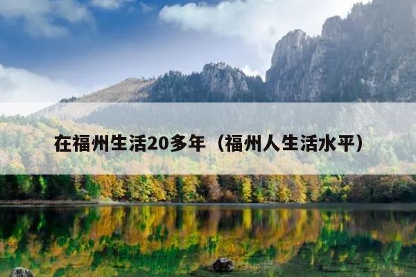 在福州生活20多年（福州人生活水平）